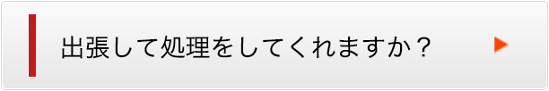 出張して処理をしてくれますか？