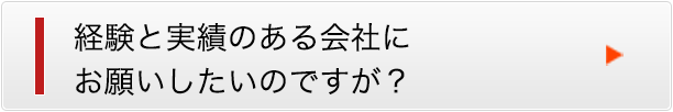 経験と実績のある会社にお願いしたいのですが？
